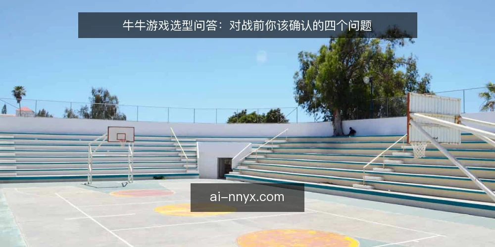 牛牛游戏选型问答:对战前你该确认的四个问题 — 牛牛游戏的核心决策需求是什么? 配图